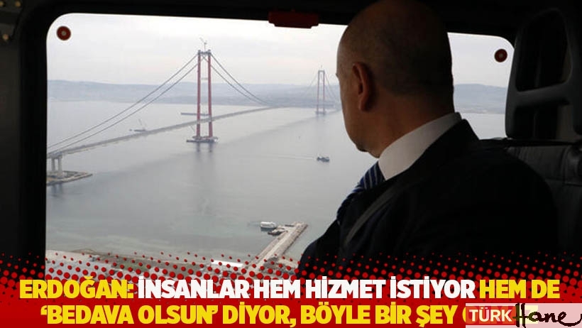 Erdoğan: İnsanlar hem hizmet istiyor hem de 'bedava olsun' diyor, böyle bir şey olmaz