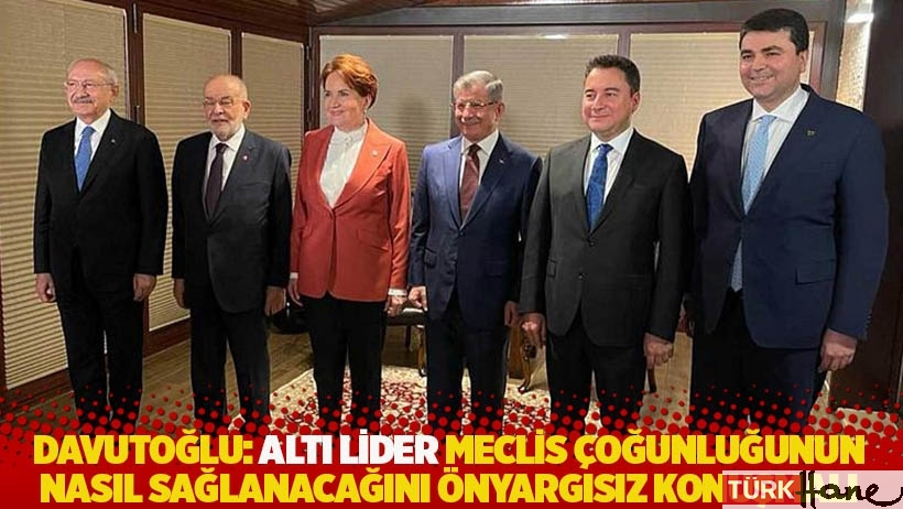 Davutoğlu: Altı lider Meclis çoğunluğunun nasıl sağlanacağını önyargısız konuşmalı