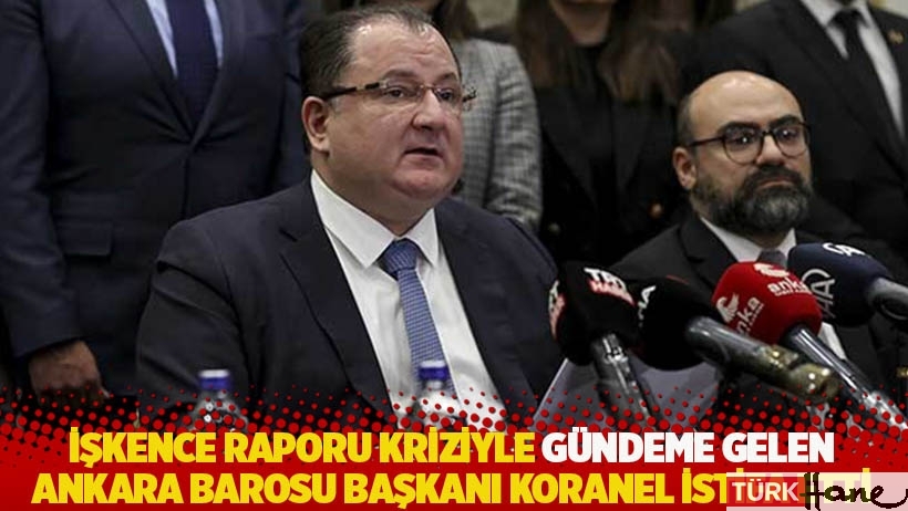 İşkence raporu kriziyle gündeme gelen Ankara Barosu Başkanı Koranel istifa etti
