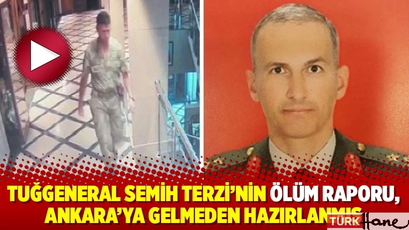 Tuğgeneral Semih Terzi’nin ölüm raporu, Ankara’ya gelmeden hazırlanmış