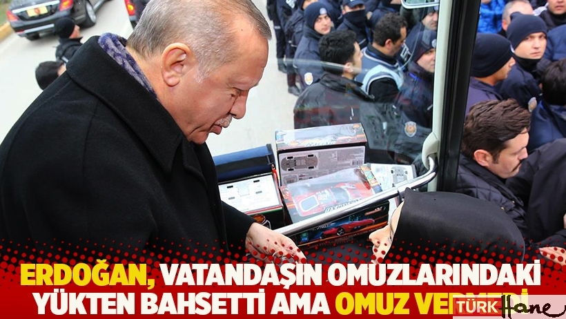 Erdoğan, vatandaşın omuzlarındaki yükten bahsetti ama omuz vermedi
