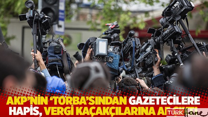 AKP'nin yeni torba yasasından gazetecilere hapis, vergi kaçakçılarına af çıktı