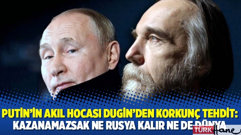 Putin'in akıl hocası Dugin'den korkunç tehdit: Kazanamazsak ne Rusya kalır ne de dünya