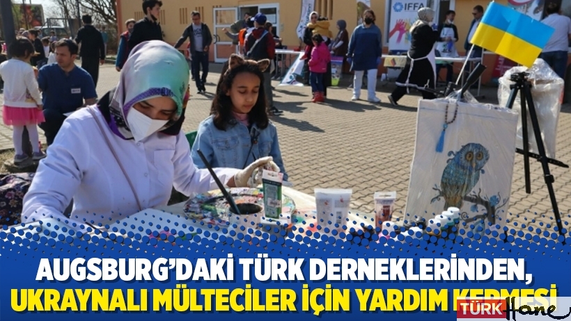 Augsburg’daki Türk derneklerinden, Ukraynalı mülteciler için yardım kermesi