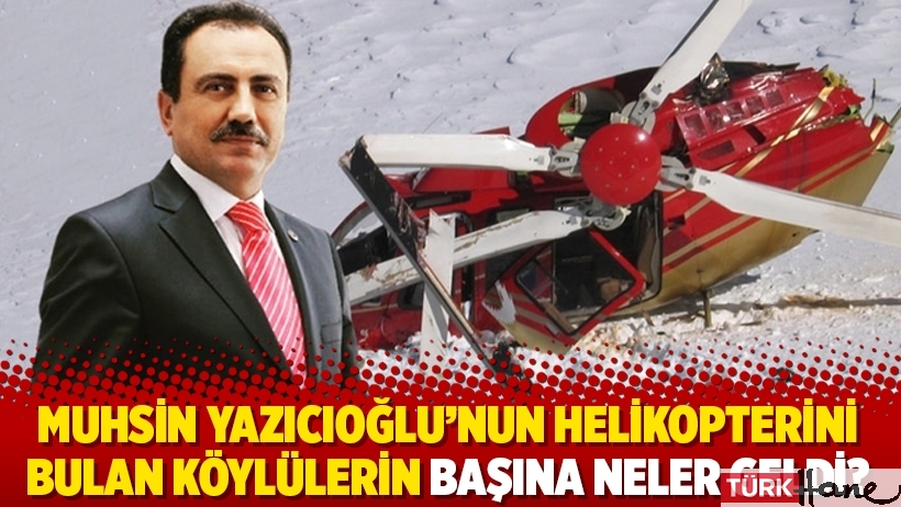 Muhsin Yazıcıoğlu’nun helikopterini bulan köylülerin başına neler geldi?