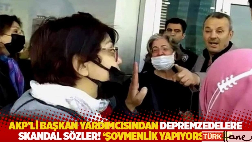 AKP’li başkan yardımcısından depremzedelere skandal sözler! 'Şovmenlik yapıyorsunuz'