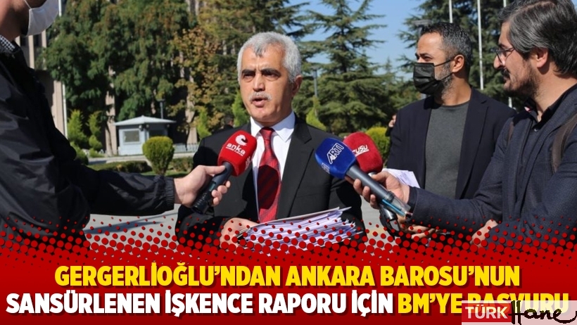 Gergerlioğlu’ndan Ankara Barosu’nun sansürlenen işkence raporu için BM’ye başvuru