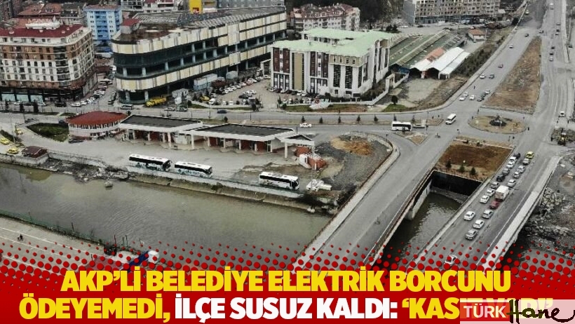 AKP'li belediye elektrik borcunu ödeyemedi, ilçe susuz kaldı: 'Kasıt var!'