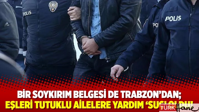 Bir soykırım belgesi de Trabzon’dan; eşleri tutuklu ailelere yardım ‘suç’ oldu!