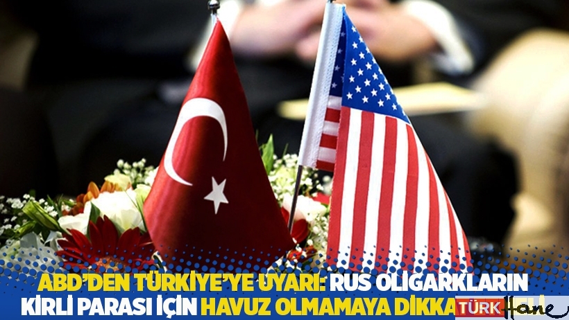 ABD'den Türkiye'ye uyarı: Rus oligarkların kirli parası için havuz olmamaya dikkat etmeli