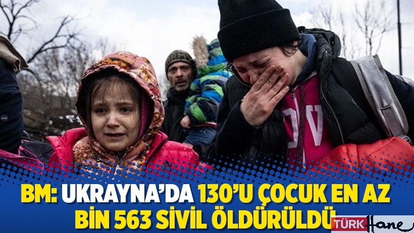 BM: Ukrayna’da 130’u çocuk en az bin 563 sivil öldürüldü