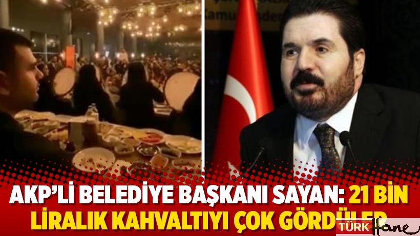 AKP’li Belediye Başkanı Sayan: 21 bin liralık kahvaltıyı çok gördüler