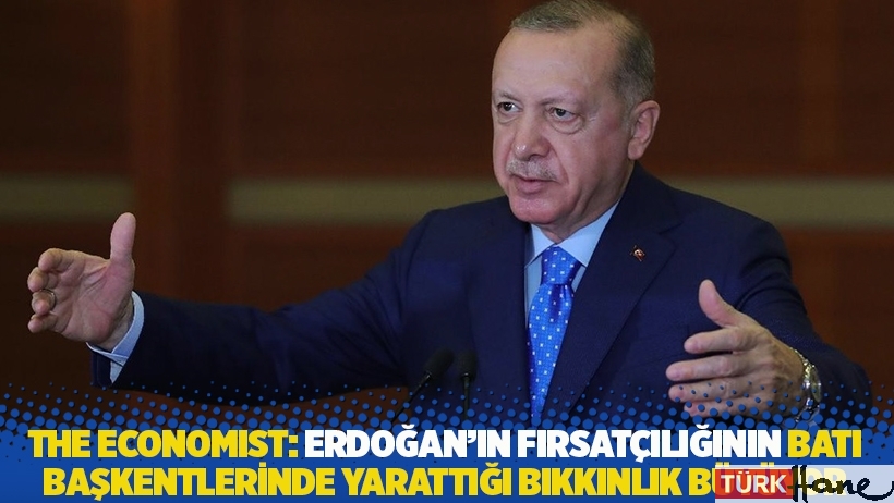The Economist: Erdoğan'ın fırsatçılığının Batı başkentlerinde yarattığı bıkkınlık büyüyor
