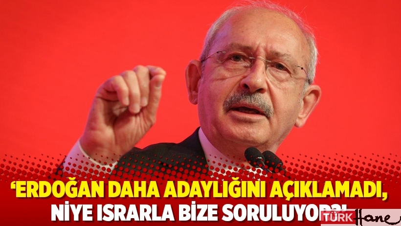 ‘Erdoğan daha adaylığını açıklamadı, niye ısrarla bize soruluyor?’