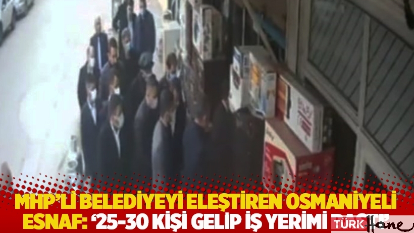 MHP'li belediyeyi eleştiren Osmaniyeli esnaf: '25-30 kişi gelip iş yerimi bastı'
