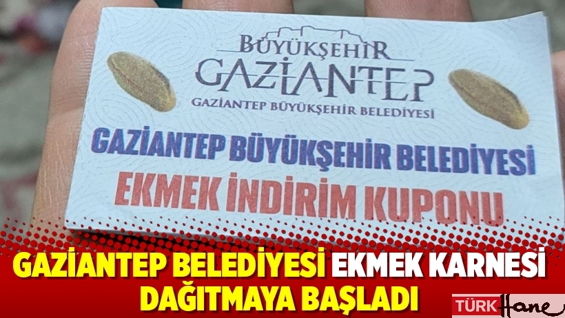 Gaziantep Belediyesi ekmek karnesi dağıtmaya başladı