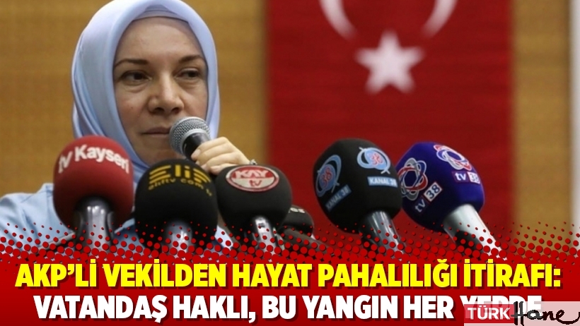 AKP’li vekilden hayat pahalılığı itirafı: Vatandaş haklı, bu yangın her yerde