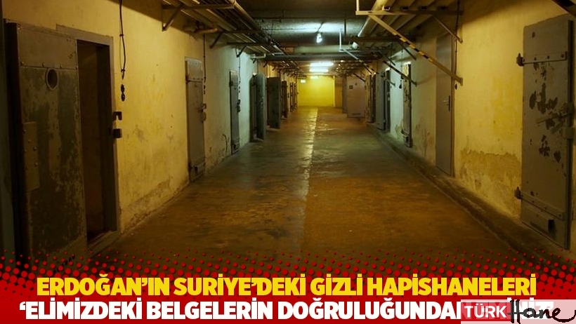 Erdoğan'ın Suriye'deki gizli hapishaneleri: 'Belgelerin doğruluğundan eminiz'
