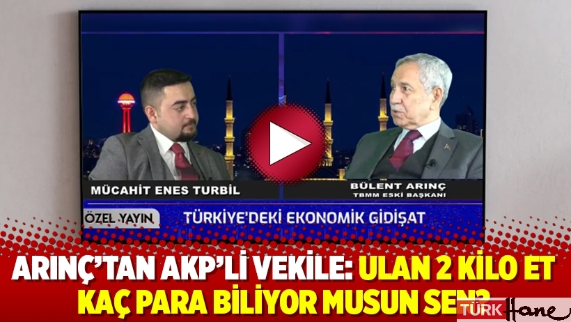 Bülent Arınç'tan AKP'li vekile: Ulan 2 kilo et kaç para biliyor musun sen?