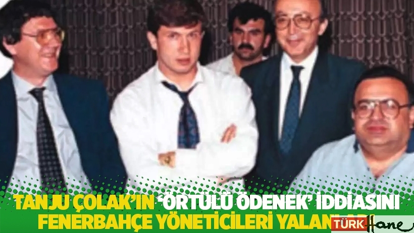Tanju Çolak'ın 'örtülü ödenek' iddiasını Fenerbahçe yöneticileri yalanladı