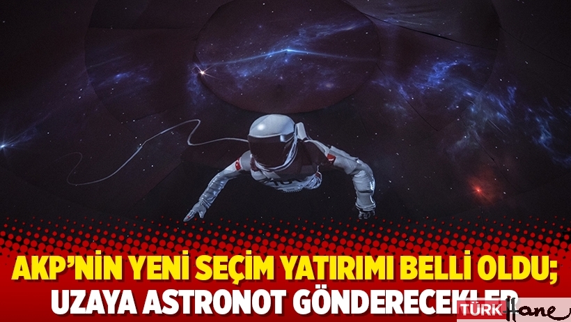 AKP’nin yeni seçim yatırımı belli oldu; Uzaya astronot gönderecekler
