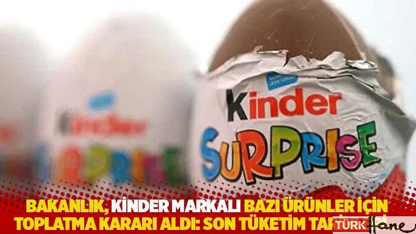 Bakanlık, Kinder markalı bazı ürünler için toplatma kararı aldı: Son tüketim tarihleri...