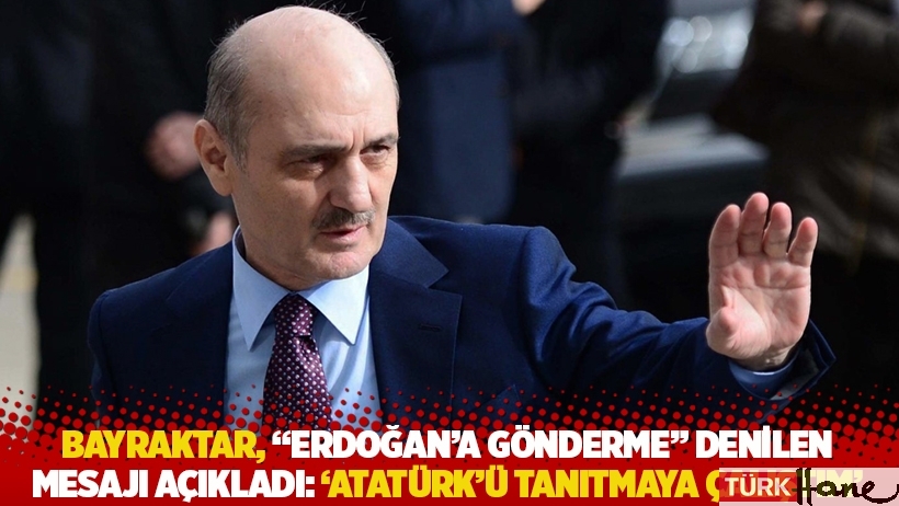 Bayraktar, 'Erdoğan'a gönderme' denilen mesajı açıkladı: Atatürk'ü tanıtmaya çalıştım