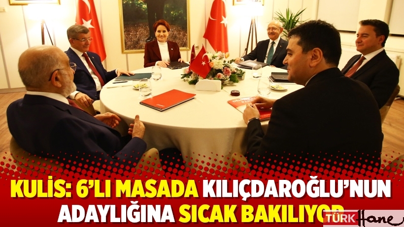 Kulis: 6'lı masada Kılıçdaroğlu'nun adaylığına sıcak bakılıyor