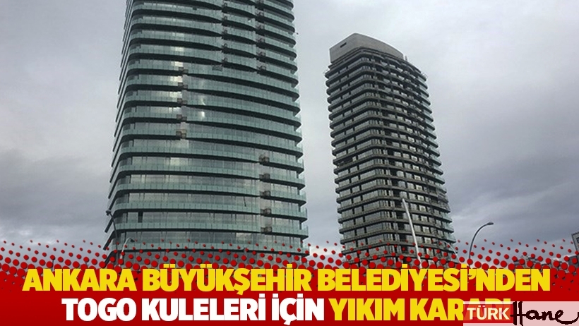 Ankara Büyükşehir Belediyesi'nden TOGO Kuleleri için yıkım kararı