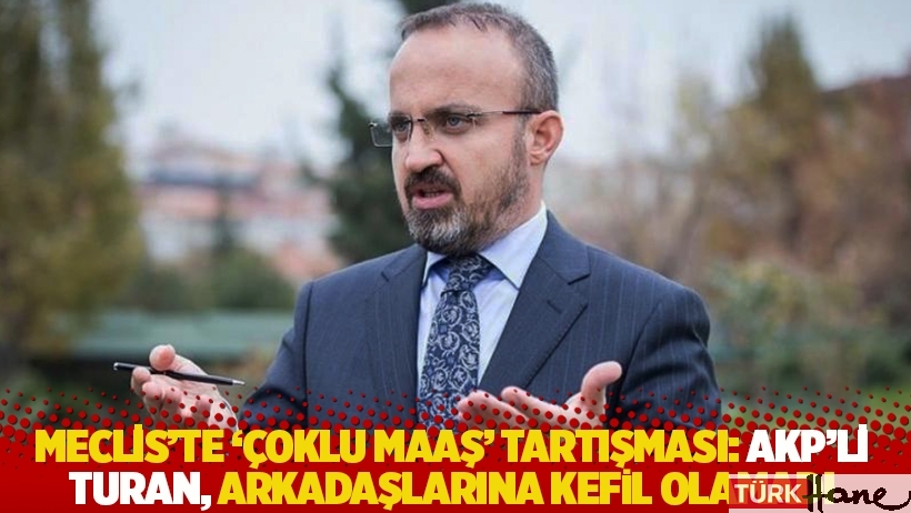 Meclis’te 'çoklu maaş' tartışması: AKP'li Turan, arkadaşlarına kefil olamadı