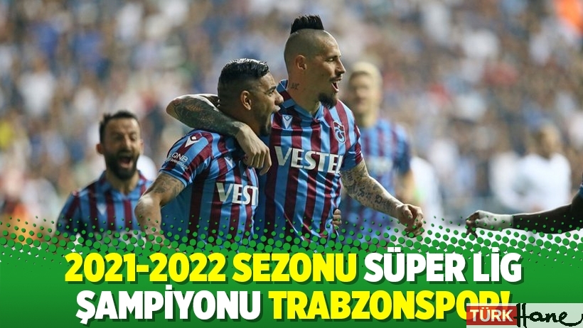 2021-2022 sezonu Süper Lig şampiyonu Trabzonspor!