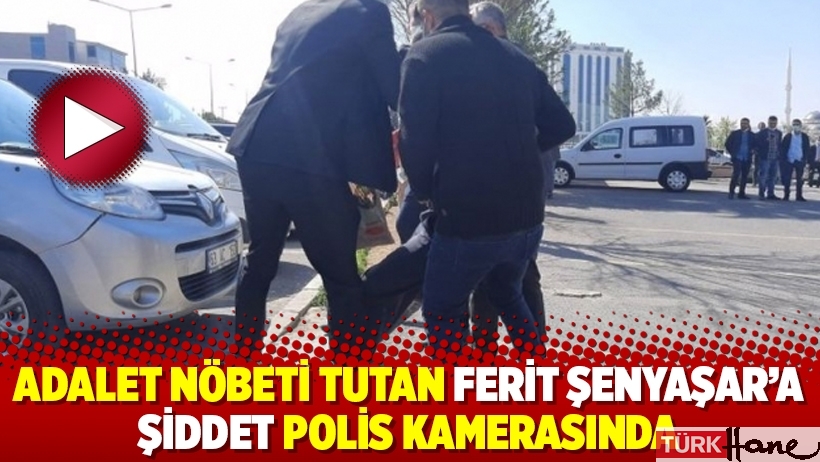Adalet Nöbeti tutan Ferit Şenyaşar'a şiddet polis kamerasında