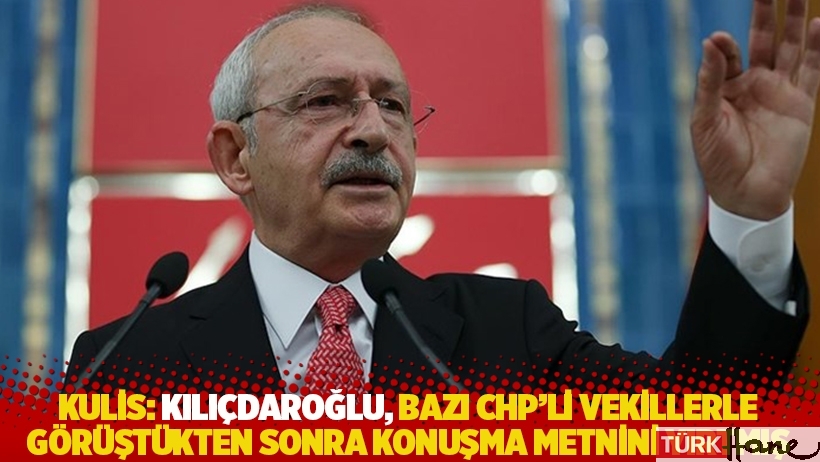 Kulis: Kılıçdaroğlu, bazı CHP'li vekillerle görüştükten sonra konuşma metnini yırtmış 