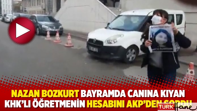 Nazan Bozkurt bayramda canına kıyan KHK’lı öğretmenin hesabını AKP’den sordu