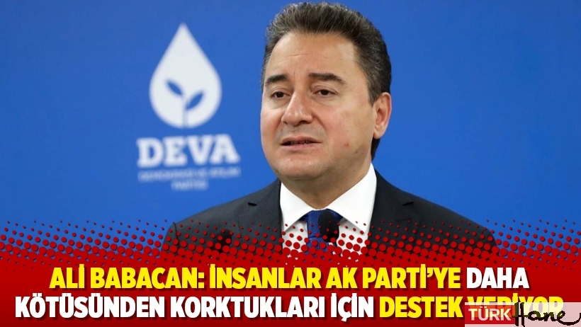 Ali Babacan: İnsanlar AK Parti’ye daha kötüsünden korktukları için destek veriyor