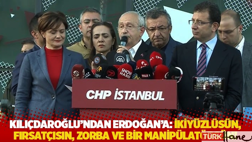 Kılıçdaroğlu'ndan Erdoğan'a: İkiyüzlüsün, fırsatçısın, zorba ve bir manipülatörsün!