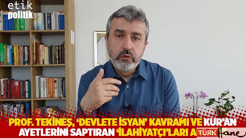 Prof. Tekineş, 'devlete isyan' kavramı ve Kur'an ayetlerini saptıran 'ilahiyatçı'ları anlattı