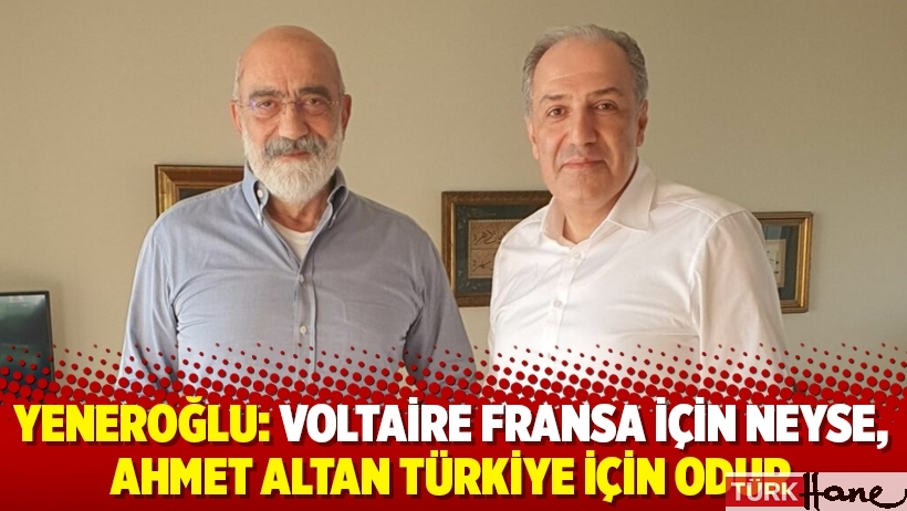 Yeneroğlu: Voltaire Fransa için neyse, Ahmet Altan Türkiye için odur