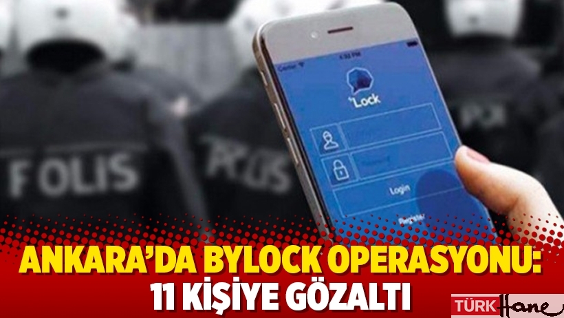 Ankara’da ByLock operasyonu: 11 kişiye gözaltı
