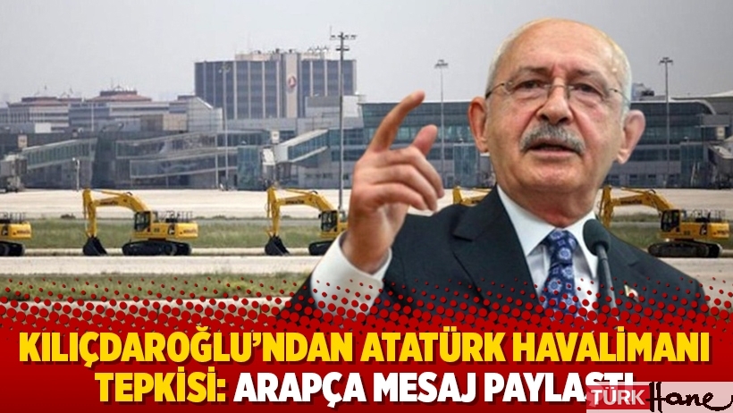 Kılıçdaroğlu'ndan Atatürk Havalimanı tepkisi: Arapça mesaj paylaştı
