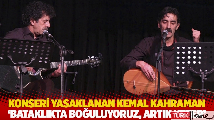 Konseri yasaklanan Kemal Kahraman: 'Bataklıkta boğuluyoruz, artık yeter' 