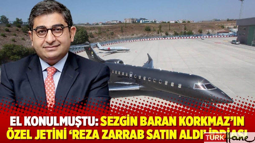 El konulmuştu: Sezgin Baran Korkmaz'ın özel jetini 'Reza Zarrab satın aldı' iddiası