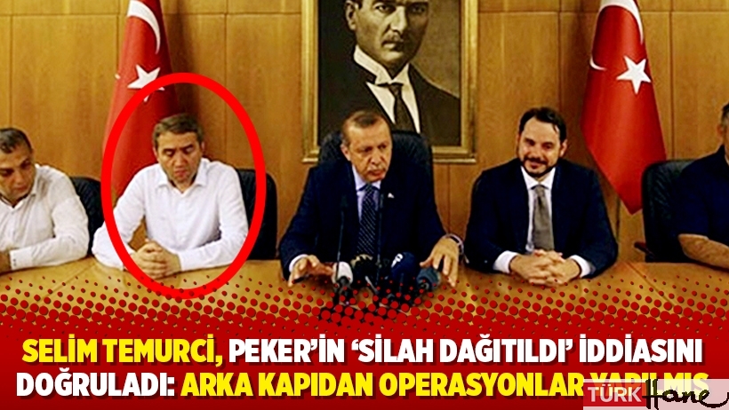 Selim Temurci, Peker’in ‘silah dağıtıldı’ iddiasını doğruladı: Arka kapıdan operasyonlar yapılmış
