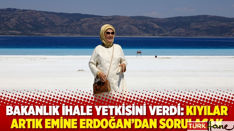 Bakanlık ihale yetkisini verdi: Kıyılar artık Emine Erdoğan'dan sorulacak