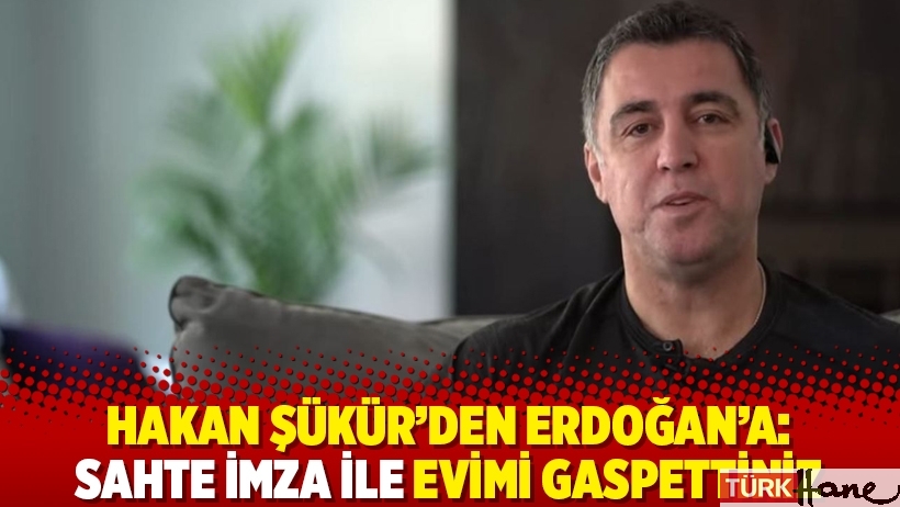 Hakan Şükür’den Erdoğan’a: Sahte imza ile evimi gaspettiniz