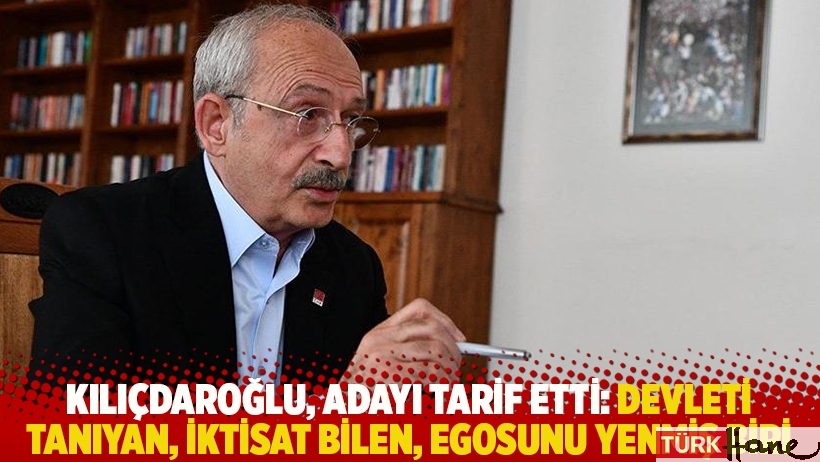 Kılıçdaroğlu, adayı tarif etti: Devleti tanıyan, iktisat bilen, egosunu yenmiş biri 