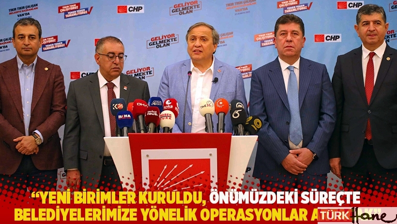 CHP'li Torun: Yeni birimler kuruldu, belediyelerimize yönelik operasyonlar artacak