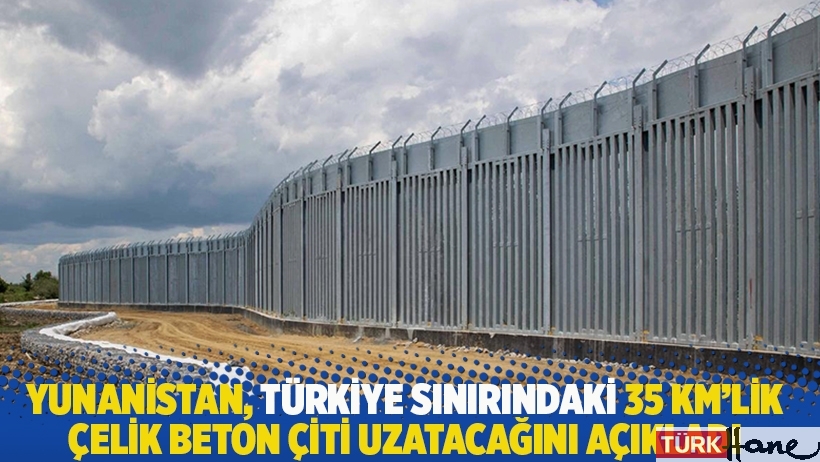 Yunanistan, Türkiye sınırındaki 35 km'lik çelik beton çiti uzatacağını açıkladı