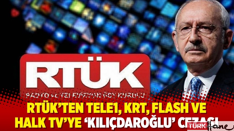 RTÜK'ten Tele1, KRT, Flash ve Halk TV’ye 'Kılıçdaroğlu' cezası