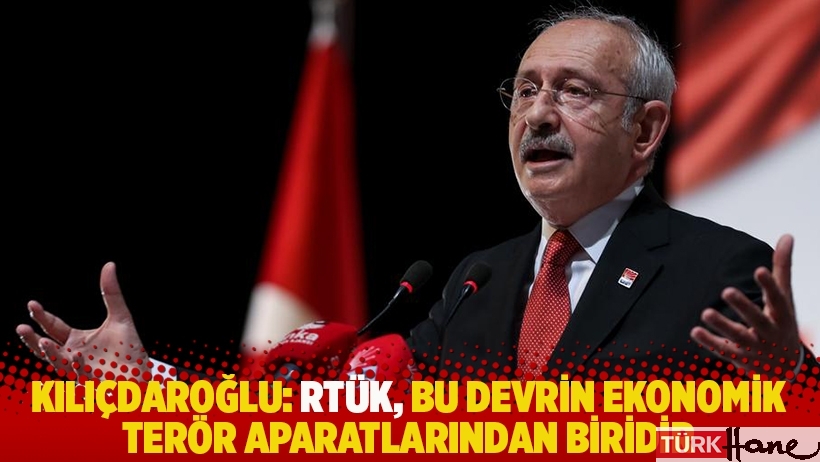 Kılıçdaroğlu: RTÜK, bu devrin ekonomik terör aparatlarından biridir